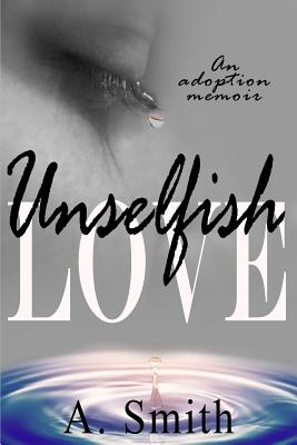 Unselfish Love: An adoption memoir - Smith, Amanda