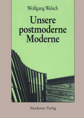 Unsere Postmoderne Moderne - Welsch, Wolfgang, Professor