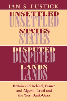 Unsettled States, Disputed Lands - Lustick, Ian S