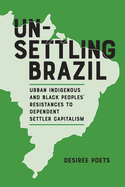 Unsettling Brazil: Urban Indigenous and Black Peoples' Resistances to Dependent Settler Capitalism