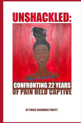 Unshackled: Confronting 22 Years of Pain Held Captive - Pruitt, Paris Cashmere