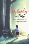 Unshackling the Past: A Guide to Healing Childhood Trauma