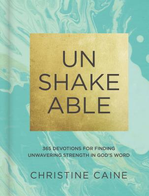 Unshakeable: 365 Devotions for Finding Unwavering Strength in God's Word (a 365-Day Devotional) - Caine, Christine