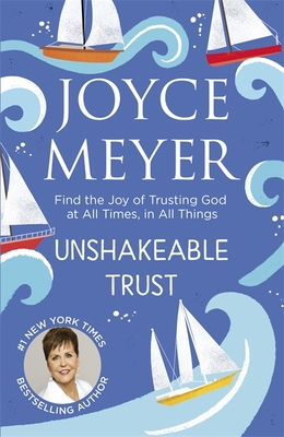 Unshakeable Trust: Find the Joy of Trusting God at All Times, in All Things - Meyer, Joyce