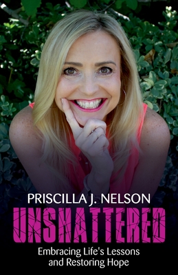 Unshattered: Embracing Life's Lessons and Restoring Hope - Nelson, Priscilla J