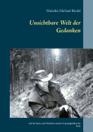 Unsichtbare Welt der Gedanken: Auf der Suche nach Wahrheit und der Urspr?nglichkeit der Seele