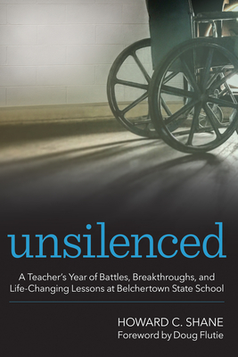 Unsilenced: A Teacher's Year of Battles, Breakthroughs, and Life-Changing Lessons at Belchertown State School - Shane, Howard C, Dr.