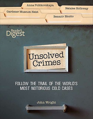 Unsolved Crimes: Follow the Trail of the World's Most Notorious Cases - Wright, John D