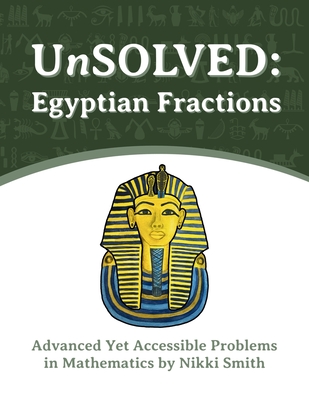 UnSOLVED: Egyptian Fractions: Advanced Yet Accessible Problems in Mathematics - Smith, Nikki