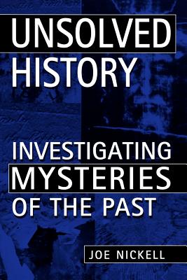 Unsolved History: Investigating Mysteries of the Past - Nickell, Joe