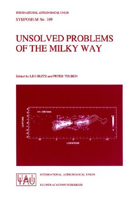 Unsolved Problems of the Milky Way - Blitz, Leo (Editor), and Teuben, Peter (Editor)