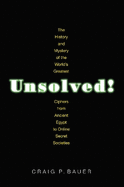 Unsolved!: The History and Mystery of the World's Greatest Ciphers from Ancient Egypt to Online Secret Societies