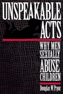 Unspeakable Acts: Why Men Sexually Abuse Children
