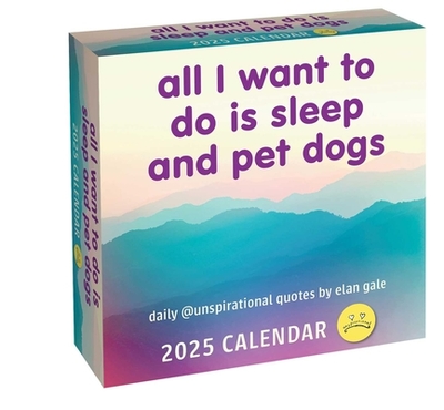 Unspirational 2025 Day-to-Day Calendar: All I Want to Do is Sleep and Pet Dogs - Gale, Elan