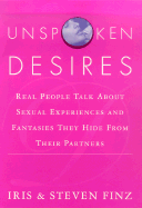 Unspoken Desires: Real People Talk about Sexual Experiences and Fantasies They Hide from Their Partners