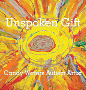 Unspoken Gift: Candy Waters Autism Artist