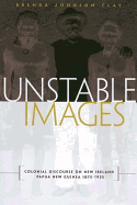 Unstable Images: Colonial Discourse on New Ireland, Papua New Guinea, 1875-1935 - Clay, Brenda Johnson