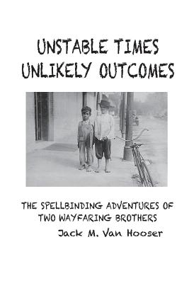 Unstable Times-Unlikely Outcomes: The Spellbinding Adventure of Two Wayfaring Brothers - Van Hooser, Jack M, and Williams, Garrett (Foreword by), and Arnold, Nancy (Cover design by)