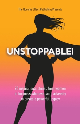 Unstoppable!: 25 Inspirational Stories From Women In Business Who Overcame Adversity To Create A Powerful Legacy - Morgan, Elsa (Compiled by)