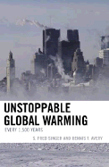 Unstoppable Global Warming: Every 1500 Years - Singer, S Fred, and Avery, Dennis