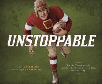 Unstoppable: How Jim Thorpe and the Carlisle Indian School Football Team Defeated Army - Coulson, Art