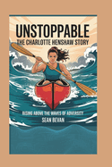 Unstoppable: The Charlotte Henshaw Story: Rising Above the Waves of Adversity