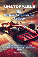 Unstoppable: The Michael Schumacher Legacy