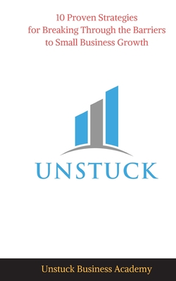 Unstuck: 10 Proven Strategies for Breaking Through the Barriers to Small Business Growth - Howard, Jim Bob, and Barrett, Kayla, and Coats, Thom