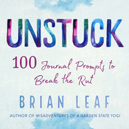 Unstuck: 100 Journal Prompts to Break the Rut