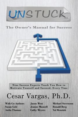 Unstuck: The Owner's Manual for Success: Nine Success Experts Teach You How to Motivate Yourself and Succeed, Every Time - Stevenson, Michael (Contributions by), and West, Jason (Contributions by), and Gole, Susan (Contributions by)