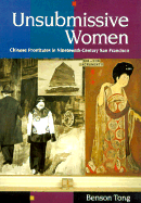 Unsubmissive Women: Chinese Prostitutes in Nineteenth-Century San Francisco - Tong, Benson