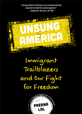 Unsung America: Immigrant Trailblazers and Our Fight for Freedom (Immigrant Reform in America, People of Color, Migrants) - Lal, Prerna, and McLeod, Allegra (Foreword by)