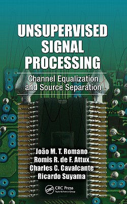 Unsupervised Signal Processing: Channel Equalization and Source Separation - Romano, Joo Marcos Travassos, and Attux, Romis, and Cavalcante, Charles Casimiro