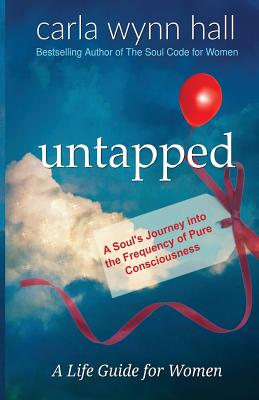 Untapped: A Soul's Journey into the Frequency of Pure Consciousness: Red Balloons are SoulUnique - Hall, Carla Wynn