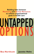 Untapped Options: Building Links between Marketing and Human Resources to Achieve Organizational Goa Ls in Health Care (Aha Press) See 078795537x: Building Links between Marketing and Human Resources to Achieve Organizational Goals in Health Care