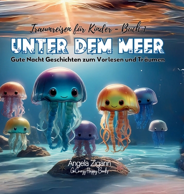 Unter dem Meer: Gute Nacht Geschichten zum Vorlesen und Tr?umen (Traumreisen f?r Kinder - Buch 1) - Zigann, Angela