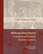 Unter Minervas Schutz: Bildung Durch Kunst in Joachim Von Sandrarts Teutscher Academie