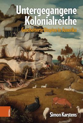 Untergegangene Kolonialreiche: Gescheiterte Utopien in Amerika - Karstens, Simon