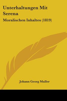 Unterhaltungen Mit Serena: Moralischen Inhaltes (1819) - Muller, Johann Georg