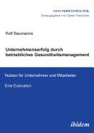 Unternehmenserfolg Durch Betriebliches Gesundheitsmanagement. Nutzen F?r Unternehmen Und Mitarbeiter. Eine Evaluation