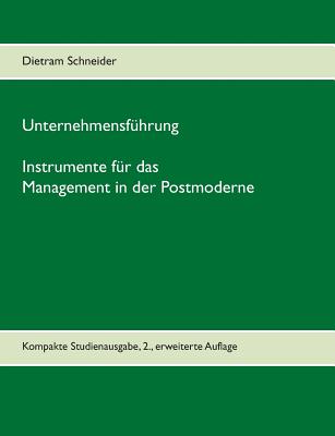 Unternehmensf?hrung - Instrumente f?r das Management in der Postmoderne: Kompakte Studienausgabe, 2., erweiterte Auflage - Schneider, Dietram