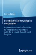 Unternehmenskommunikation neu gestalten: Corporate Communication fit machen f?r eine zeitgem??e Ausrichtung - mit Self-Assessment, Checklisten und Templates