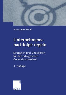 Unternehmensnachfolge Regeln: Strategien Und Checklisten Fur Den Erfolgreichen Generationswechsel - Riedel, Hannspeter