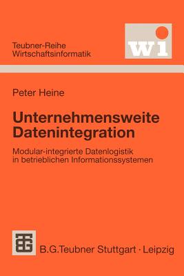 Unternehmensweite Datenintegration: Modular-Integrierte Datenlogistik in Betrieblichen Informationssystemen - Heine, Peter