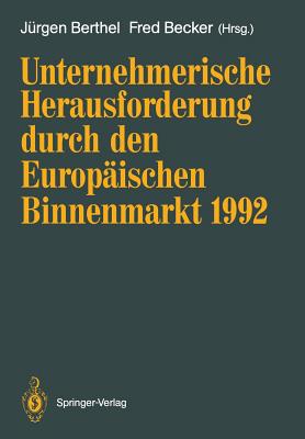 Unternehmerische Herausforderung durch den europ?ischen Binnenmarkt 1992 - Berthel, J?rgen (Editor), and Becker, Fred (Editor)