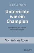 Unterrichte wie ein Champion: 63 Techniken, die Schuler zum Lernen bringen. Teach Like a Champion - Deutschsprachige Ausgabe