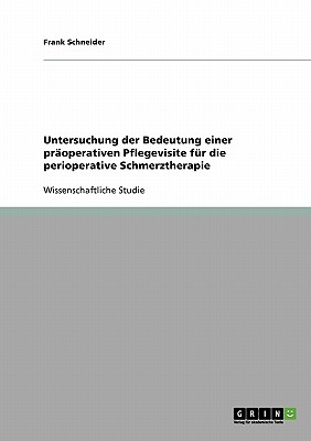 Untersuchung Der Bedeutung Einer Praoperativen Pflegevisite Fur Die Perioperative Schmerztherapie - Schneider, Frank, Pro