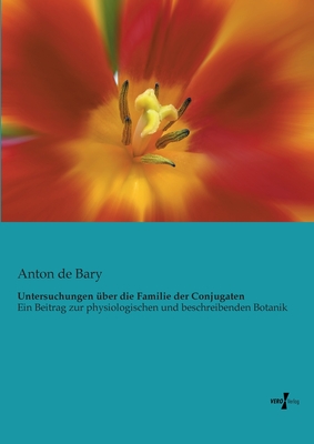 Untersuchungen ?ber die Familie der Conjugaten: Ein Beitrag zur physiologischen und beschreibenden Botanik - De Bary, Anton