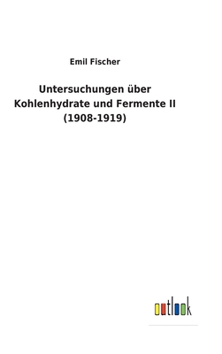 Untersuchungen ?ber Kohlenhydrate und Fermente II (1908-1919) - Fischer, Emil