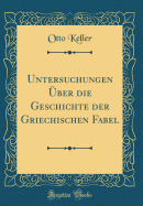 Untersuchungen Uber Die Geschichte Der Griechischen Fabel (Classic Reprint)